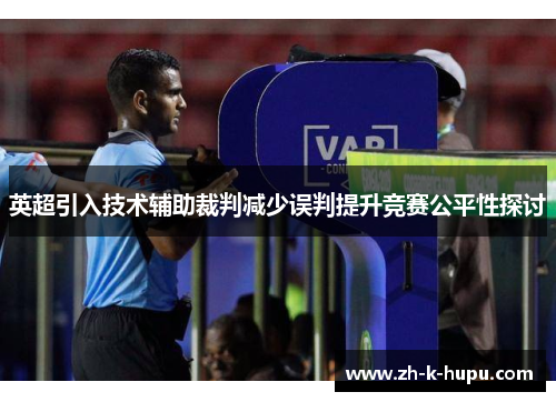 英超引入技术辅助裁判减少误判提升竞赛公平性探讨 英超引入技术辅助裁判减少误判提升竞赛公平性探讨