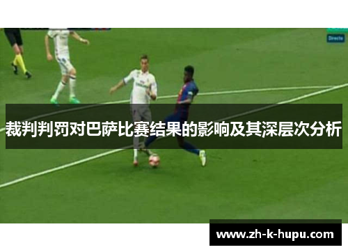 裁判判罚对巴萨比赛结果的影响及其深层次分析 裁判判罚对巴萨比赛结果的影响及其深层次分析
