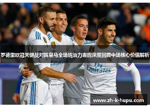 罗德里欧冠关键战对阵皇马全场统治力表现深度回顾中场核心价值解析 罗德里欧冠关键战对阵皇马全场统治力表现深度回顾中场核心价值解析