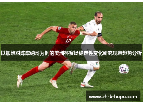 以加维对阵摩纳哥为例的美洲杯赛场稳定性变化研究观察趋势分析 以加维对阵摩纳哥为例的美洲杯赛场稳定性变化研究观察趋势分析