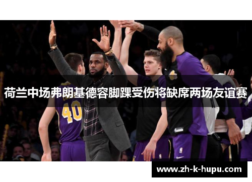 荷兰中场弗朗基德容脚踝受伤将缺席两场友谊赛