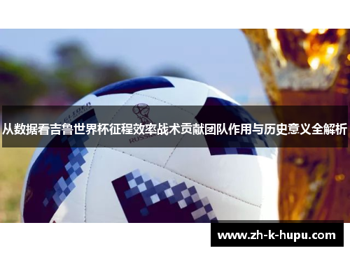 从数据看吉鲁世界杯征程效率战术贡献团队作用与历史意义全解析