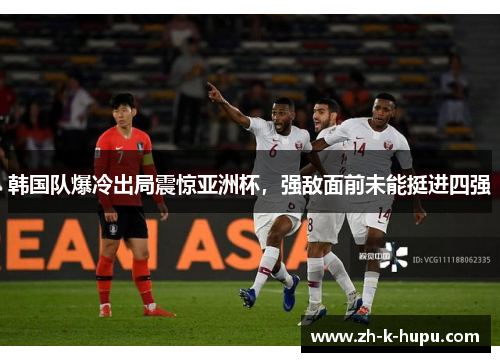 韩国队爆冷出局震惊亚洲杯，强敌面前未能挺进四强