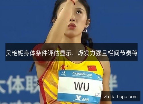 吴艳妮身体条件评估显示，爆发力强且栏间节奏稳
